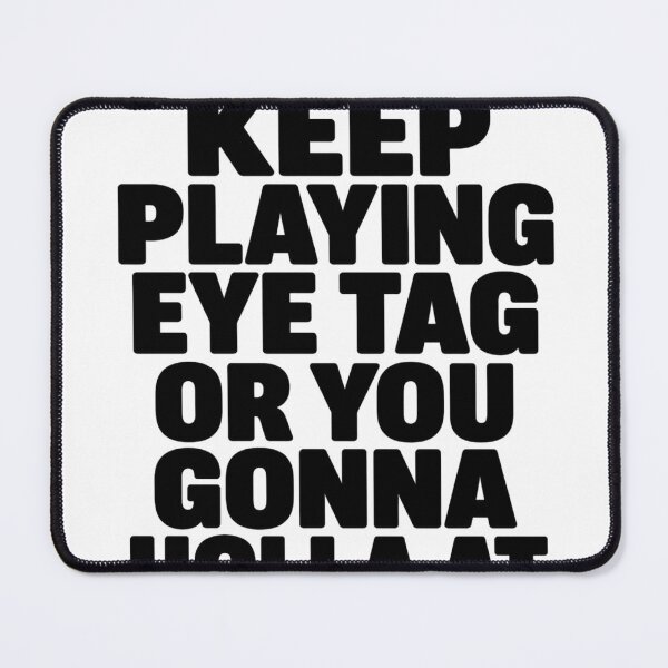 Item preview, We Gonna Keep Playing Eye Tag Or You Gonna Holla At Your Boy designed and sold by VGAfanatic.