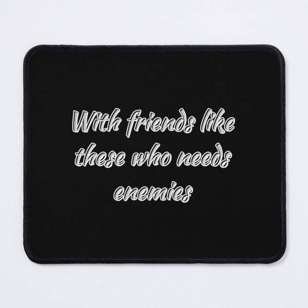 Item preview, With Friends Like These Who Needs Enemies designed and sold by LevyAmira.
