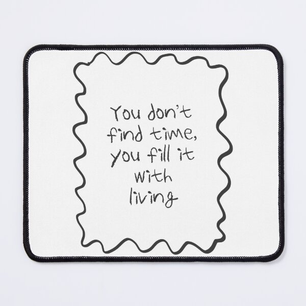 Item preview, You Don't Find Time You Fill It With Living designed and sold by serotonin75114.