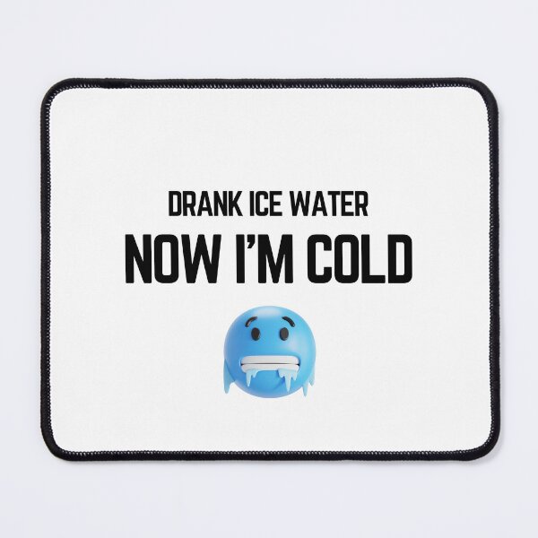 Item preview, Drank Ice Water Now Im Cold Funny Frozen Meme designed and sold by LensDyn™.