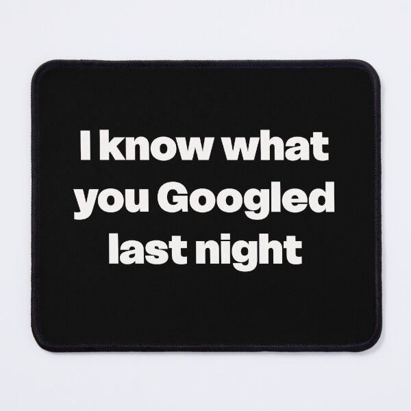 Item preview, I Know What You Googled Last Night designed and sold by GraphicWorlds.
