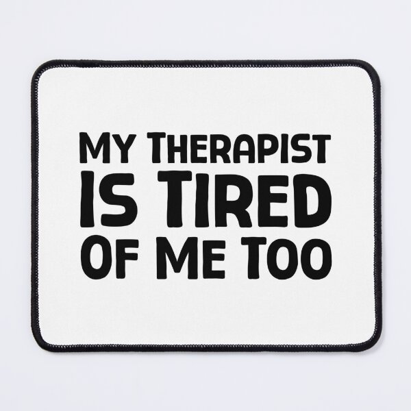 Item preview, My Therapist Is Tired Of Me Too - B_1 designed and sold by AhmedHelal24795.