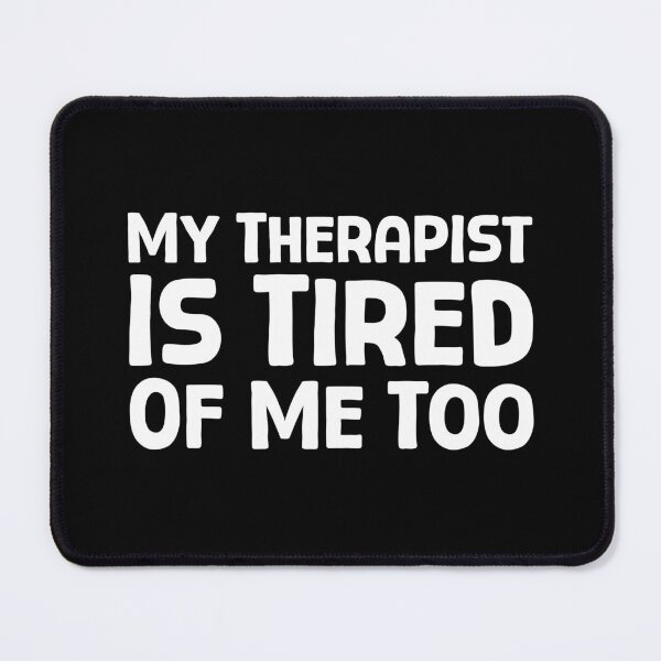 Item preview, My Therapist Is Tired Of Me Too - W_1 designed and sold by AhmedHelal24795.