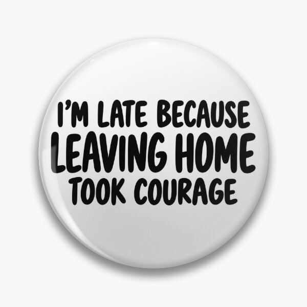 Item preview, I’m Late Because Leaving Home Took Courage designed and sold by FZ Studio .