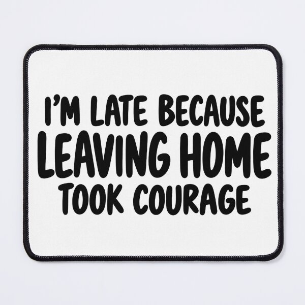 Item preview, I’m Late Because Leaving Home Took Courage designed and sold by FZ Studio .