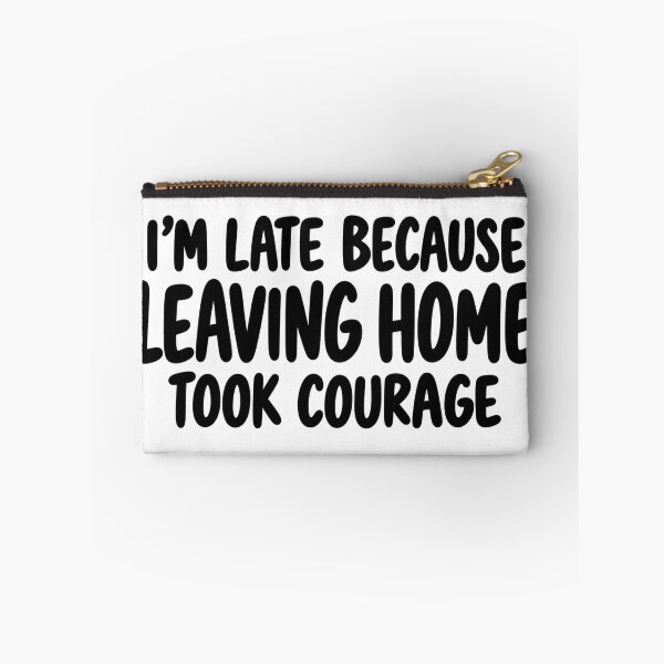 Item preview, I’m Late Because Leaving Home Took Courage designed and sold by FZ Studio .