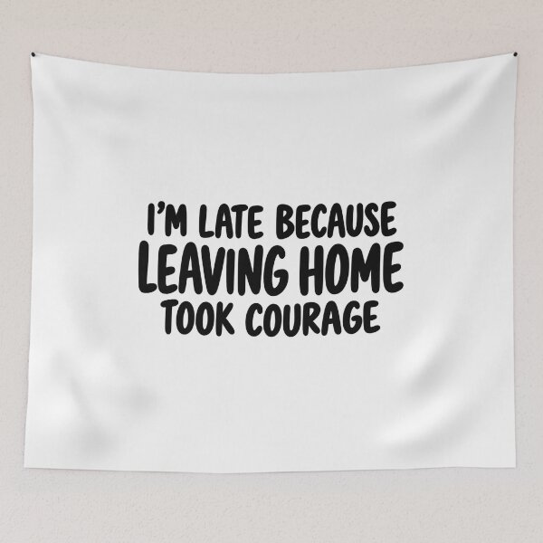 Item preview, I’m Late Because Leaving Home Took Courage designed and sold by FZ Studio .