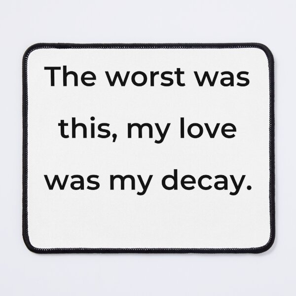Item preview, “The worst was this, my love was my decay.” - print black designed and sold by ariksworld.