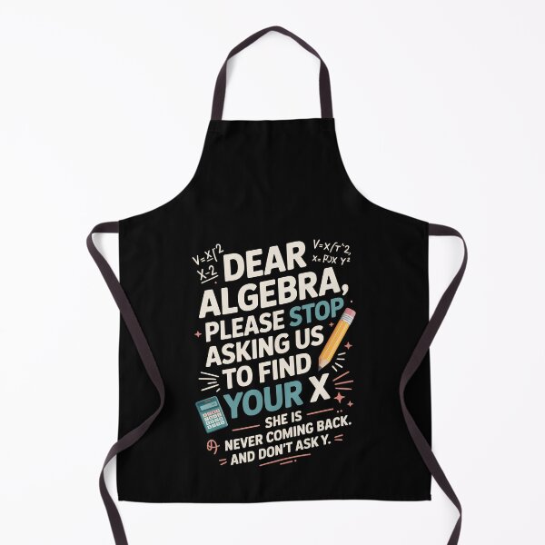 Item preview, DEAR ALGEBRA, PLEASE STOP ASKING US TO FIND YOUR X SHE IS NEVER COMING BACK. AND DON’T ASK Y. designed and sold by jkrphoto.