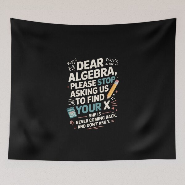 Item preview, DEAR ALGEBRA, PLEASE STOP ASKING US TO FIND YOUR X SHE IS NEVER COMING BACK. AND DON’T ASK Y. designed and sold by jkrphoto.