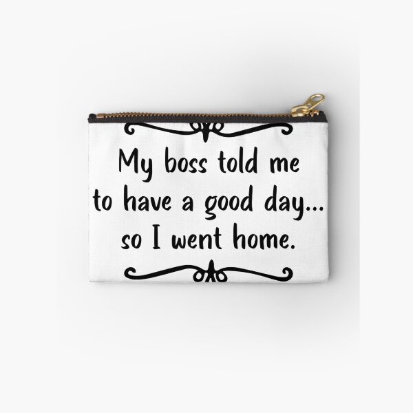 Item preview, My Boss Told Me to Have a Good Day So I Went Home | Work Qoutes designed and sold by assaldesigns.