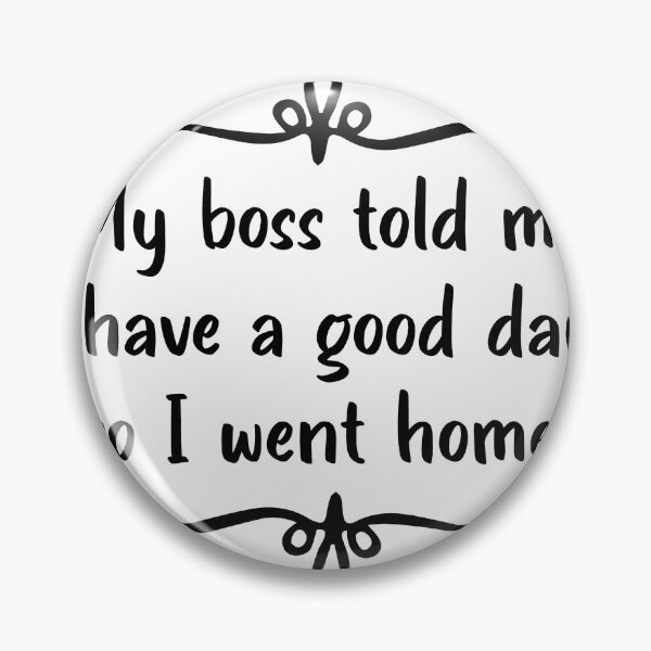 Item preview, My Boss Told Me to Have a Good Day So I Went Home | Work Qoutes designed and sold by assaldesigns.