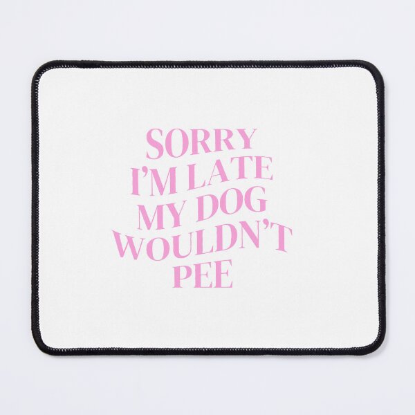 Item preview, Sorry I'm Late My Dog Wouldn't Pee designed and sold by AandBCollective.