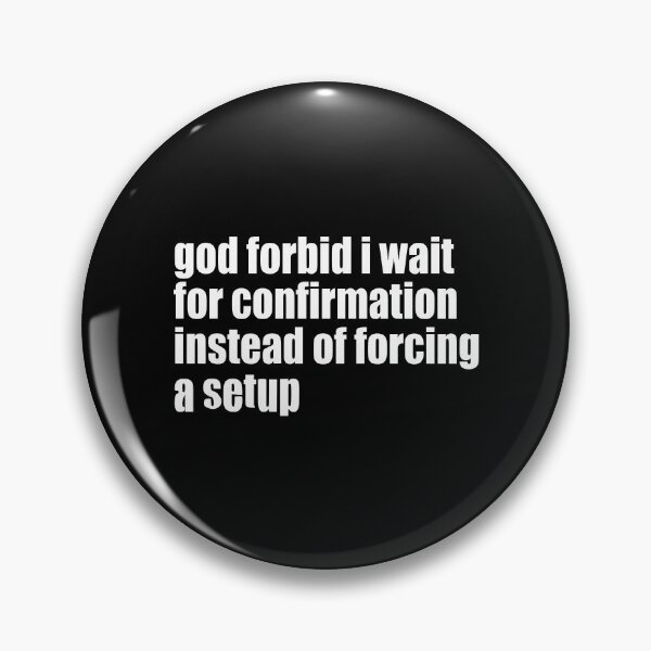 Item preview, God Forbid I Wait For Confirmation Instead Of Forcing A Setup designed and sold by aleggsaurus.