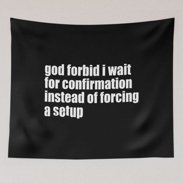 Item preview, God Forbid I Wait For Confirmation Instead Of Forcing A Setup designed and sold by aleggsaurus.