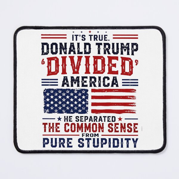 Item preview, It's True. Donald Trump “Divided” America He Separated The Common Sense From Pure Stupidity designed and sold by gidel-sales.