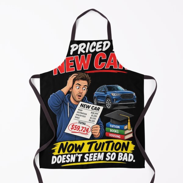 Item preview, I PRICED A NEW CAR. NOW TUITION DOESN’T SEEM SO BAD. designed and sold by signshirtz.