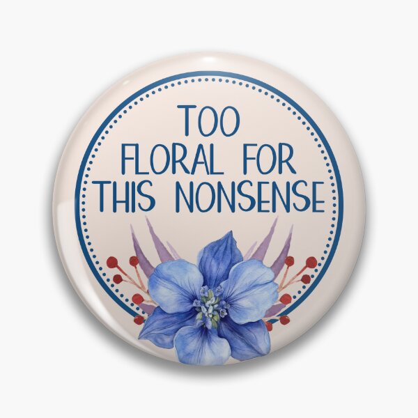 Item preview, Too Floral For This Nonsense - Funny Sarcastic Blue Flower Badge designed and sold by the-Z3nith.