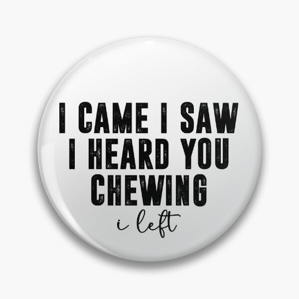 Item preview, I Came I Saw I Heard You Chewing I Left, Funny Sarcastic designed and sold by CloudyPress.