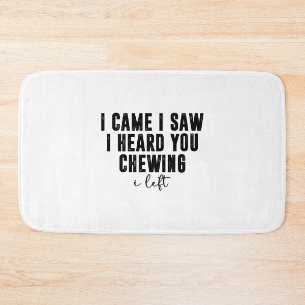 Item preview, I Came I Saw I Heard You Chewing I Left, Funny Sarcastic designed and sold by CloudyPress.