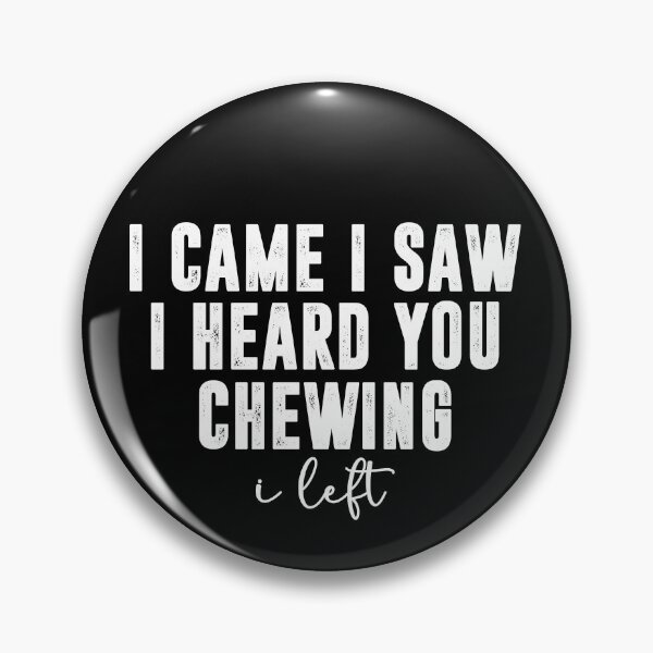 Item preview, I Came I Saw I Heard You Chewing I Left, Funny Sarcastic designed and sold by CloudyPress.