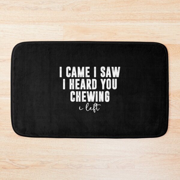 Item preview, I Came I Saw I Heard You Chewing I Left, Funny Sarcastic designed and sold by CloudyPress.