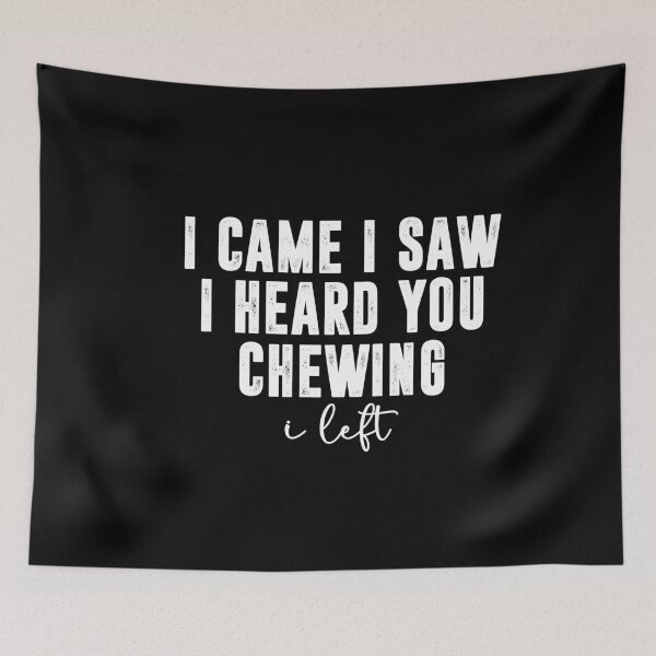 Item preview, I Came I Saw I Heard You Chewing I Left, Funny Sarcastic designed and sold by CloudyPress.