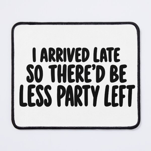 Item preview, I Arrived Late So There’d Be Less Party Left designed and sold by FZ Designs.