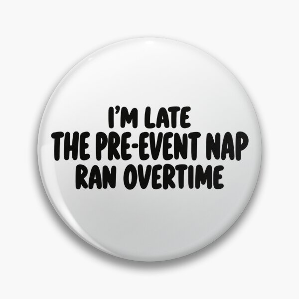 Item preview, I'm Late The Pre-Event Nap Ran Overtime designed and sold by FZ Studio .
