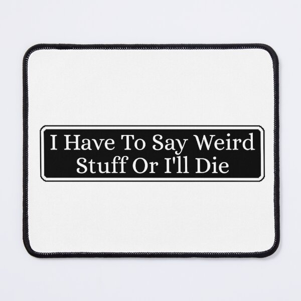 Item preview, I Have To Say Weird Stuff Or I'll Die designed and sold by Dondonmart.