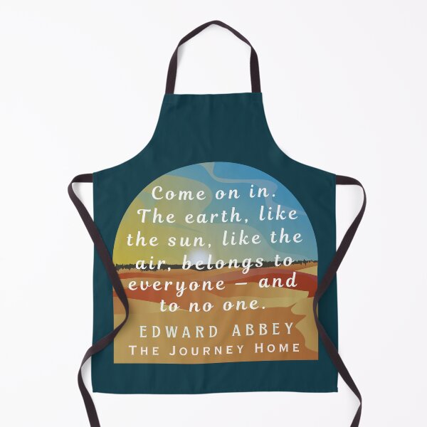 Item preview, Edward Abbey quote: Come on in. The earth, like the sun, like the air, belongs to everyone — and to no one. designed and sold by artbleed.