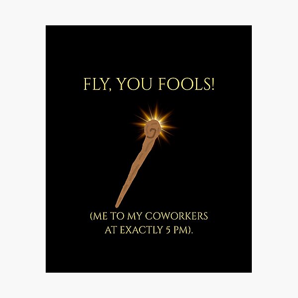 Item preview, Fly You Fools Coworkers 5 PM Funny LOTR Parody designed and sold by Mircea786.