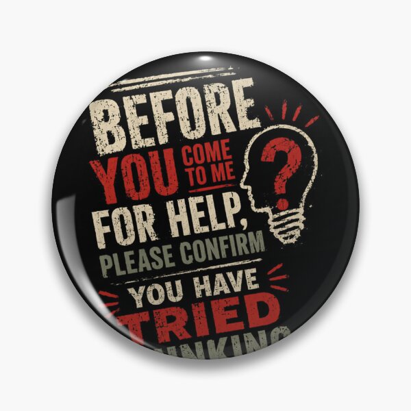 Item preview, Before You Come To Me For Help, Please Confirm You Have Tried Thinking. Sarcastic Manager Boss IT Humor designed and sold by HumansStuck12.