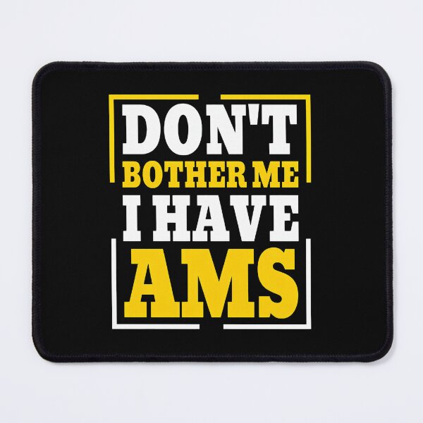 Item preview, Don't Bother Me I Have AMS Statement Graphic designed and sold by ironsumjindra.