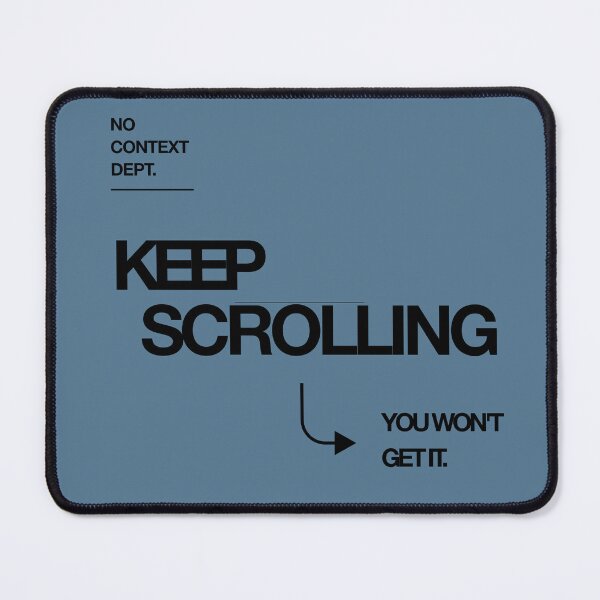 Item preview, Keep Scrolling You Won't Get It design designed and sold by nocontextdept.