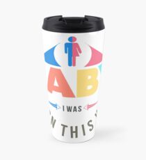 Baby i was born this way Travel Mug