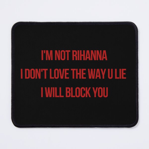 Item preview, I’m not Rihanna I don’t love the way you lie designed and sold by Quote Me Maybe.