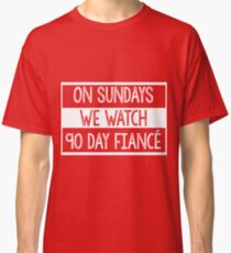On Sundays We Watch 90 Day Fiance - 90 day fiancé fans Classic T-Shirt