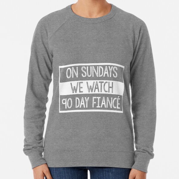 On Sundays We Watch 90 Day Fiance - 90 day fiancé fans Lightweight Sweatshirt