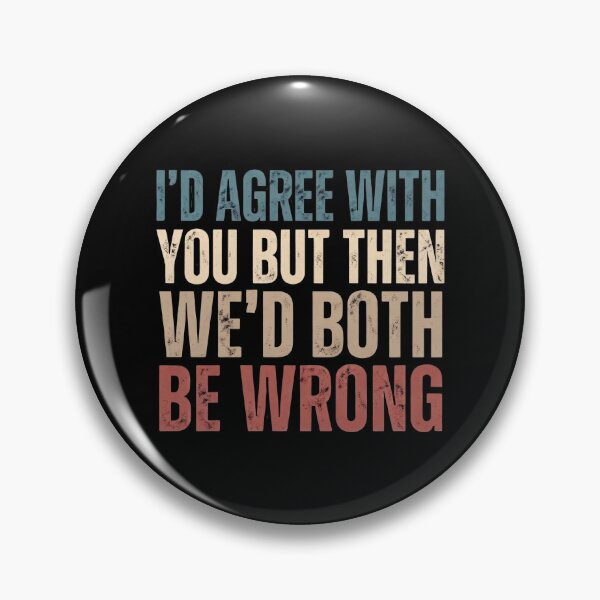 Item preview, I'd Agree With You But Then We'd Both Be Wrong designed and sold by dudelinart.