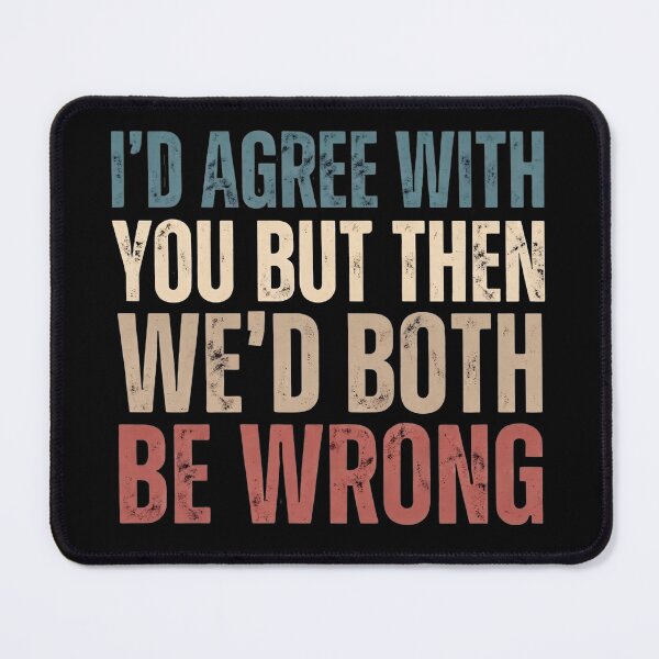 Item preview, I'd Agree With You But Then We'd Both Be Wrong designed and sold by dudelinart.