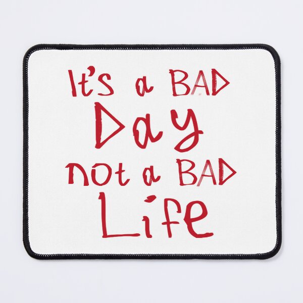 Item preview, It's a Bad Day, Not a Bad Life designed and sold by kinpirks.