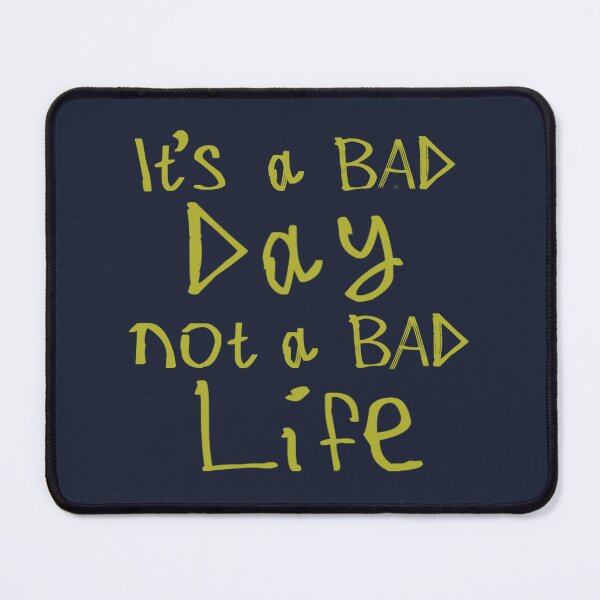 Item preview, It's a Bad Day, Not a Bad Life designed and sold by kinpirks.