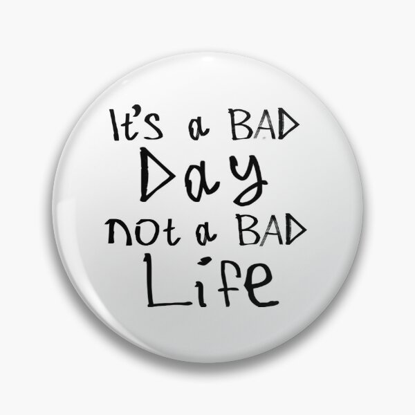 Item preview, It's a Bad Day, Not a Bad Life designed and sold by kinpirks.