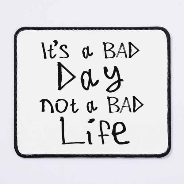 Item preview, It's a Bad Day, Not a Bad Life designed and sold by kinpirks.