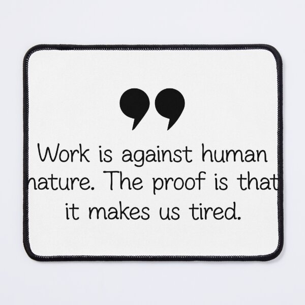 Item preview, Work Is Against Human Nature Funny Work Quote designed and sold by assaldesigns.