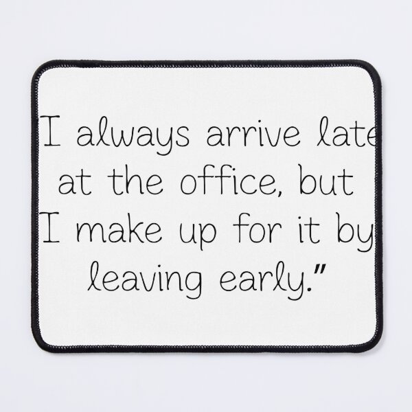 Item preview, I Arrive Late at the Office but Make Up for It by Leaving Early Funny Work Quote designed and sold by assaldesigns.