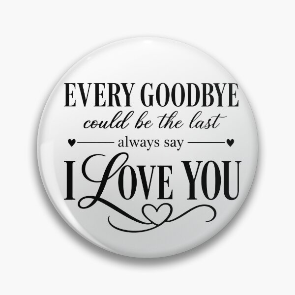Item preview, every goodbye could be the last i love you  designed and sold by OCD_JESSICA.