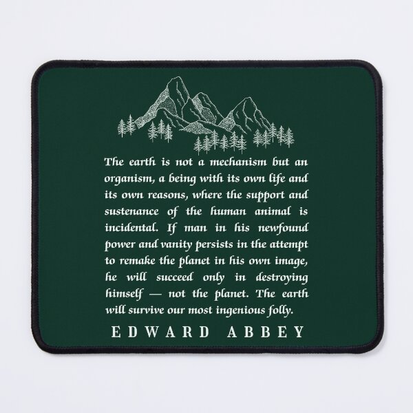 Item preview, Edward Abbey quote: The earth is not a mechanism but an organism, a being with its own life and its own reasons,  designed and sold by artbleed.