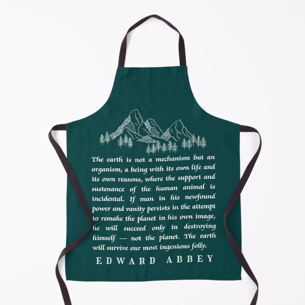 Item preview, Edward Abbey quote: The earth is not a mechanism but an organism, a being with its own life and its own reasons,  designed and sold by artbleed.